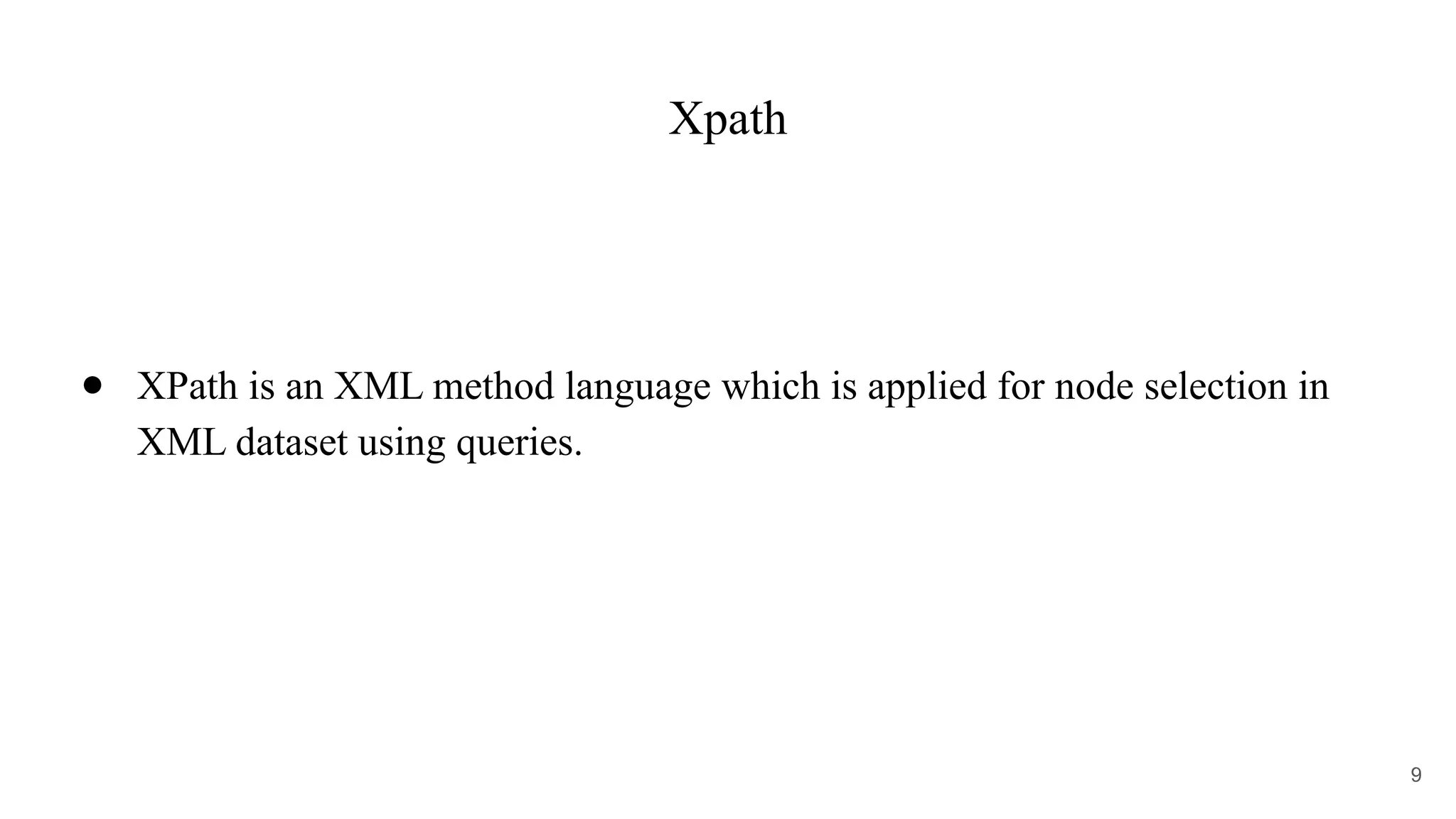 Xpath
● XPath is an XML method language which is applied for node selection in
XML dataset using queries.
9
 
