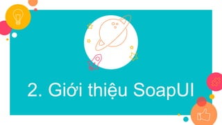 2. Giới thiệu SoapUI
 