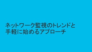 © 2018 Cisco and/or its affiliates. All rights reserved. Cisco Public
ネットワーク監視のトレンドと
手軽に始めるアプローチ
 