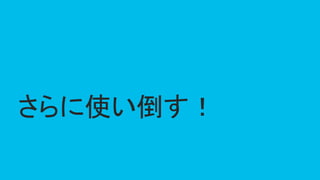 © 2018 Cisco and/or its affiliates. All rights reserved. Cisco Public
さらに使い倒す！
 
