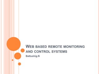 WEB BASED REMOTE MONITORING
AND CONTROL SYSTEMS
Battushig.N
 