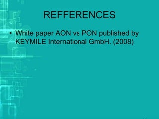 REFFERENCES
• White paper AON vs PON published by
KEYMILE International GmbH. (2008)

 