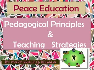 Peace Education
Pedagogical Principles
&
Teaching Strategies
 