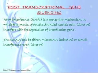 RNA interference (RNAi) is a molecular mechanism in
which fragments of double stranded nucleic acid (dsRNA)
interfere with the expression of a particular gene .
The dsRNA can be either, MicroRNA (miRNA) or Small
interference RNA (siRNA)
https://lh6.ggpht.com/unnamed.jpg
 