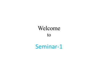 Welcome
to
Seminar-1
 
