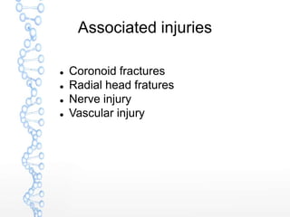 Associated injuries
 Coronoid fractures
 Radial head fratures
 Nerve injury
 Vascular injury
 