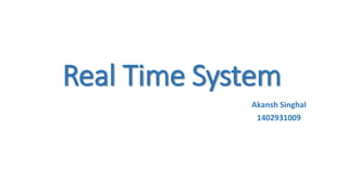 Real Time System
Akansh Singhal
1402931009
 