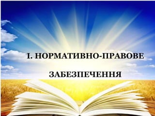І. НОРМАТИВНО-ПРАВОВЕ
ЗАБЕЗПЕЧЕННЯ
 