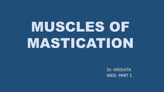 MUSCLES OF
MASTICATION
Dr. HRISHITA
MDS- PART 1
 