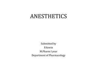 ANESTHETICS
Submitted by
P.Aswin
M.Pharm I year
Department of Pharmacology
 