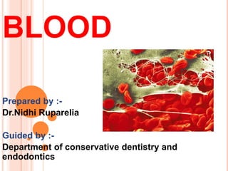 BLOOD
Prepared by :-
Dr.Nidhi Ruparelia
Guided by :-
Department of conservative dentistry and
endodontics
 