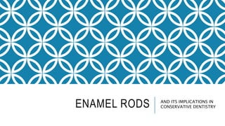 ENAMEL RODS AND ITS IMPLICATIONS IN
CONSERVATIVE DENTISTRY
 
