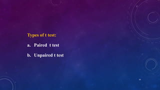 Types of t test:
a. Paired t test
b. Unpaired t test
69
 