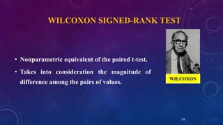 88
WILCOXON SIGNED-RANK TEST
• Nonparametric equivalent of the paired t-test.
• Takes into consideration the magnitude of
difference among the pairs of values.
WILCOXON
 