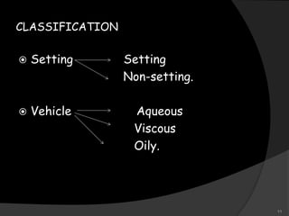 CLASSIFICATION
 Setting Setting
Non-setting.
 Vehicle Aqueous
Viscous
Oily.
11
 