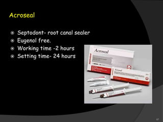 Acroseal
 Septodont- root canal sealer
 Eugenol free.
 Working time -2 hours
 Setting time- 24 hours
67
 