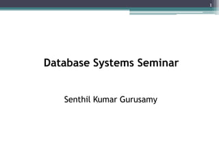Database Systems Seminar
Senthil Kumar Gurusamy
1
 