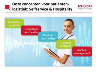 Onze concepten voor patiëntenlogistiek: Selfservice & Hospitality
Patiëntenregistratie
Decentraal
aanmelden
Centraal
aanmelden
Centraal
verblijven
Wachtrijmanagement

 