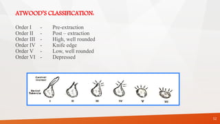 ATWOOD’S CLASSIFICATION:
Order I - Pre-extraction
Order II - Post – extraction
Order III - High, well rounded
Order IV - Knife edge
Order V - Low, well rounded
Order VI - Depressed
52
 