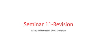 Seminar 11-Revision
Associate Professor Deniz Guvercin
 