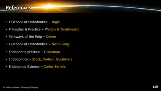 References
• Textbook of Endodontics – Ingle
• Principles & Practice – Walton & Torabinejad
• Pathways of the Pulp – Cohen
• Textbook of Endodontics – Nisha Garg
• Endodontic practice – Grossman
• Endodontics – Stock, Walker, Gulabivala
• Endodontic Science – Carlos Estrela
 