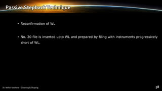 Passive StepbackTechnique
• Reconfirmation of WL
• No. 20 file is inserted upto WL and prepared by filing with instruments progressively
short of WL.
 