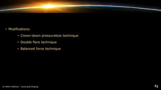 • Modifications:
• Crown-down pressureless technique
• Double flare technique
• Balanced force technique
 