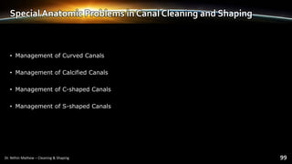 Special Anatomic Problems in Canal Cleaning and Shaping
• Management of Curved Canals
• Management of Calcified Canals
• Management of C-shaped Canals
• Management of S-shaped Canals
 