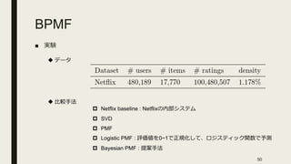 BPMF
■
50
u
u
p Netflix baseline : Netflix
p SVD
p PMF
p Logistic PMF : 0~1
p Bayesian PMF :
 