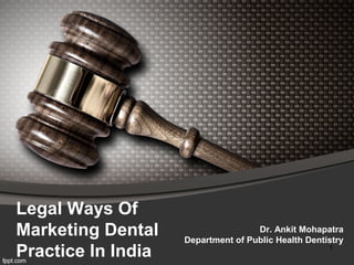 Legal Ways Of
Marketing Dental
Practice In India
Dr. Ankit Mohapatra
Department of Public Health Dentistry
1
 