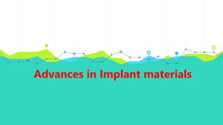 Advances in Implant materials
 