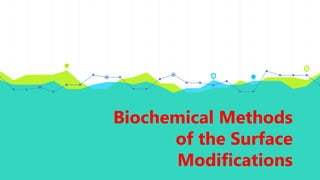 Biochemical Methods
of the Surface
Modifications
 