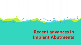 Recent advances in
Implant Abutments
 