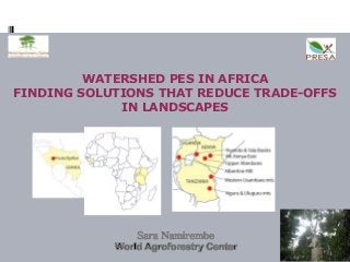 WATERSHED PES IN AFRICA
FINDING SOLUTIONS THAT REDUCE TRADE-OFFS
             IN LANDSCAPES
 