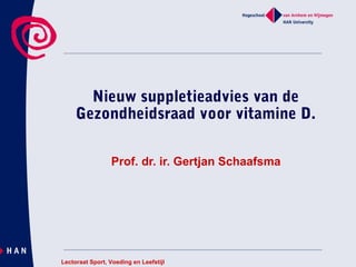 Nieuw suppletieadvies van de
Gezondheidsraad voor vitamine D.
Prof. dr. ir. Gertjan Schaafsma
Lectoraat Sport, Voeding en Leefstijl
 