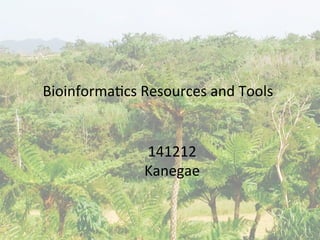 Bioinforma)cs	
  Resources	
  and	
  Tools	
141212	
  	
  
Kanegae	
1	
 