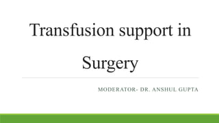 Transfusion support in
Surgery
MODERATOR- DR. ANSHUL GUPTA
 