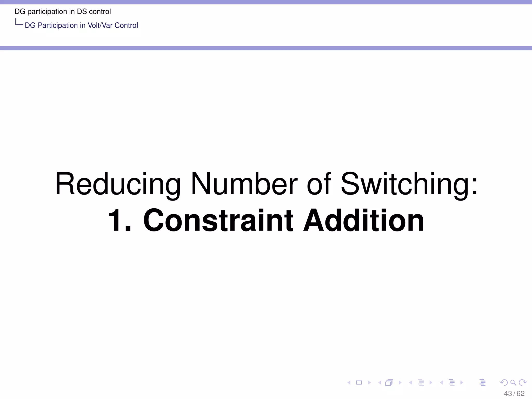 DG participation in DS control
   DG Participation in Volt/Var Control




            Reducing Number of Switching:
               1. Constraint Addition




                                            43 / 62
 