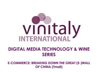 DIGITAL MEDIA TECHNOLOGY & WINE
SERIES
E-COMMERCE: BREAKING DOWN THE GREAT (E-)WALL
OF CHINA (Tmall)
 