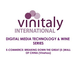 DIGITAL MEDIA TECHNOLOGY & WINE
              SERIES
E-COMMERCE: BREAKING DOWN THE GREAT (E-)WALL
             OF CHINA (Vinehoo)
 