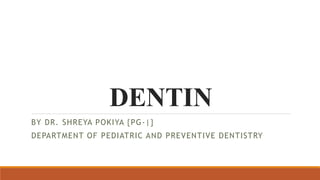 DENTIN
BY DR. SHREYA POKIYA {PG-|}
DEPARTMENT OF PEDIATRIC AND PREVENTIVE DENTISTRY
 