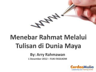 Menebar Rahmat Melalui
 Tulisan di Dunia Maya
      By: Arry Rahmawan
     1 Desember 2012 – FUKI FASILKOM
 