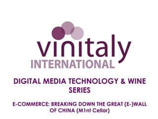 DIGITAL MEDIA TECHNOLOGY & WINE
              SERIES
E-COMMERCE: BREAKING DOWN THE GREAT (E-)WALL
           OF CHINA (M1nt Cellar)
 