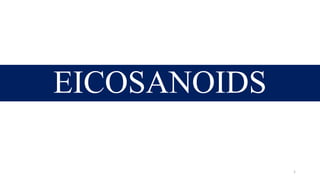 EICOSANOIDS
1
 