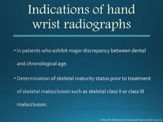 Indications of hand
wrist radiographs
Phulari BS, Orthodontics Principles and Practice, Edition 1;205-15
 