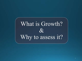 What is Growth?
&
Why to assess it?
 