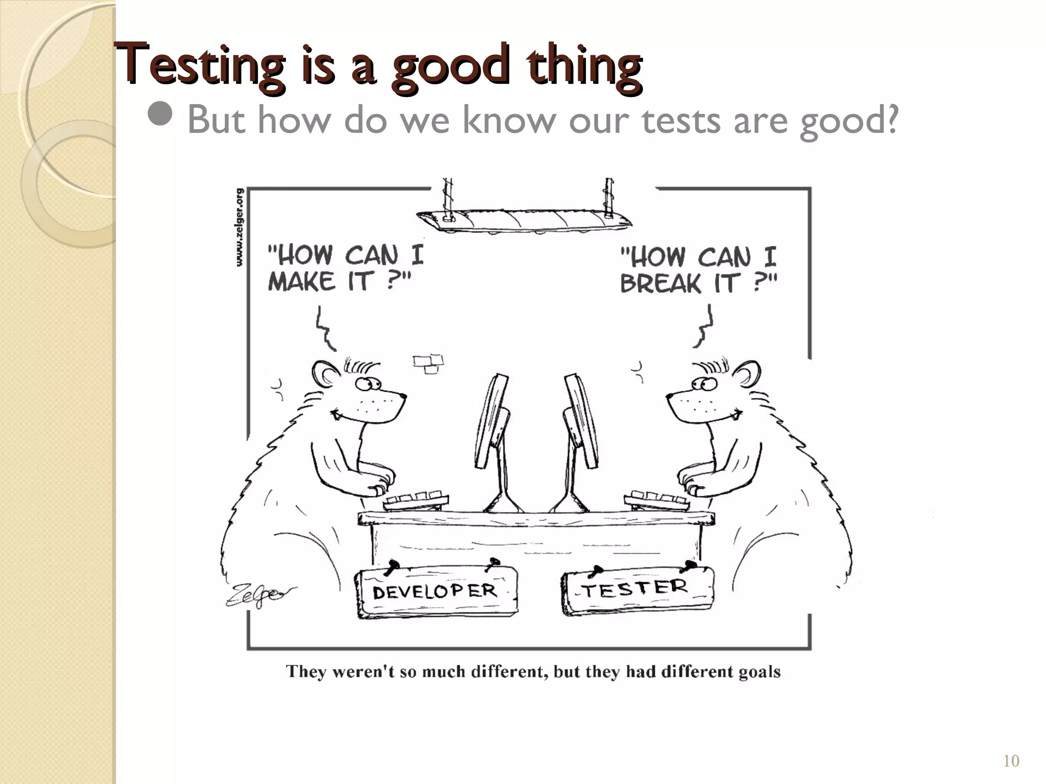 10
Testing is a good thingTesting is a good thing
But how do we know our tests are good?
10
 