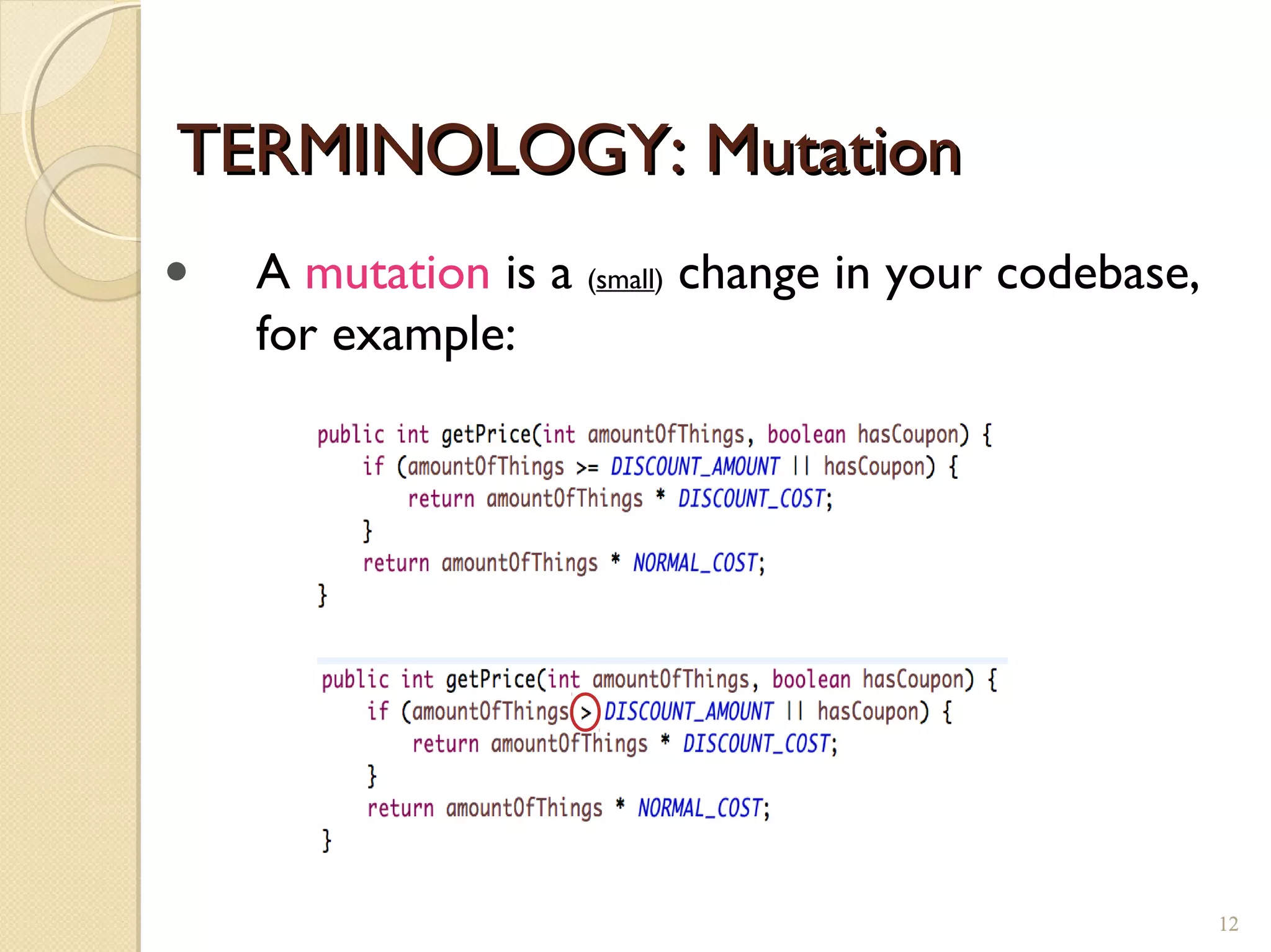 TERMINOLOGY: MutationTERMINOLOGY: Mutation
• A mutation is a (small) change in your codebase,
for example:
1212
 