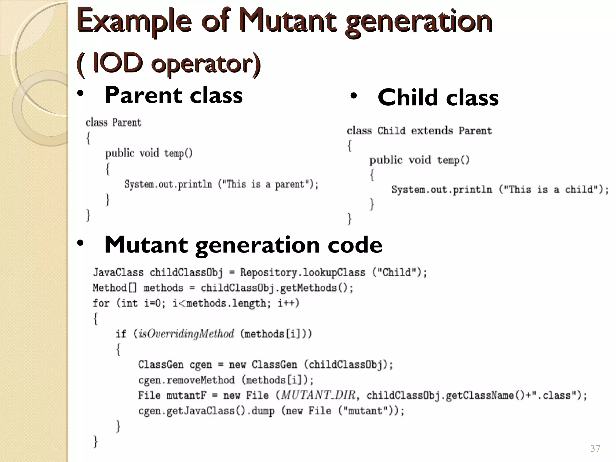 37
Example of Mutant generationExample of Mutant generation
( IOD operator)( IOD operator)
• Parent class • Child class
• Mutant generation code
37
 