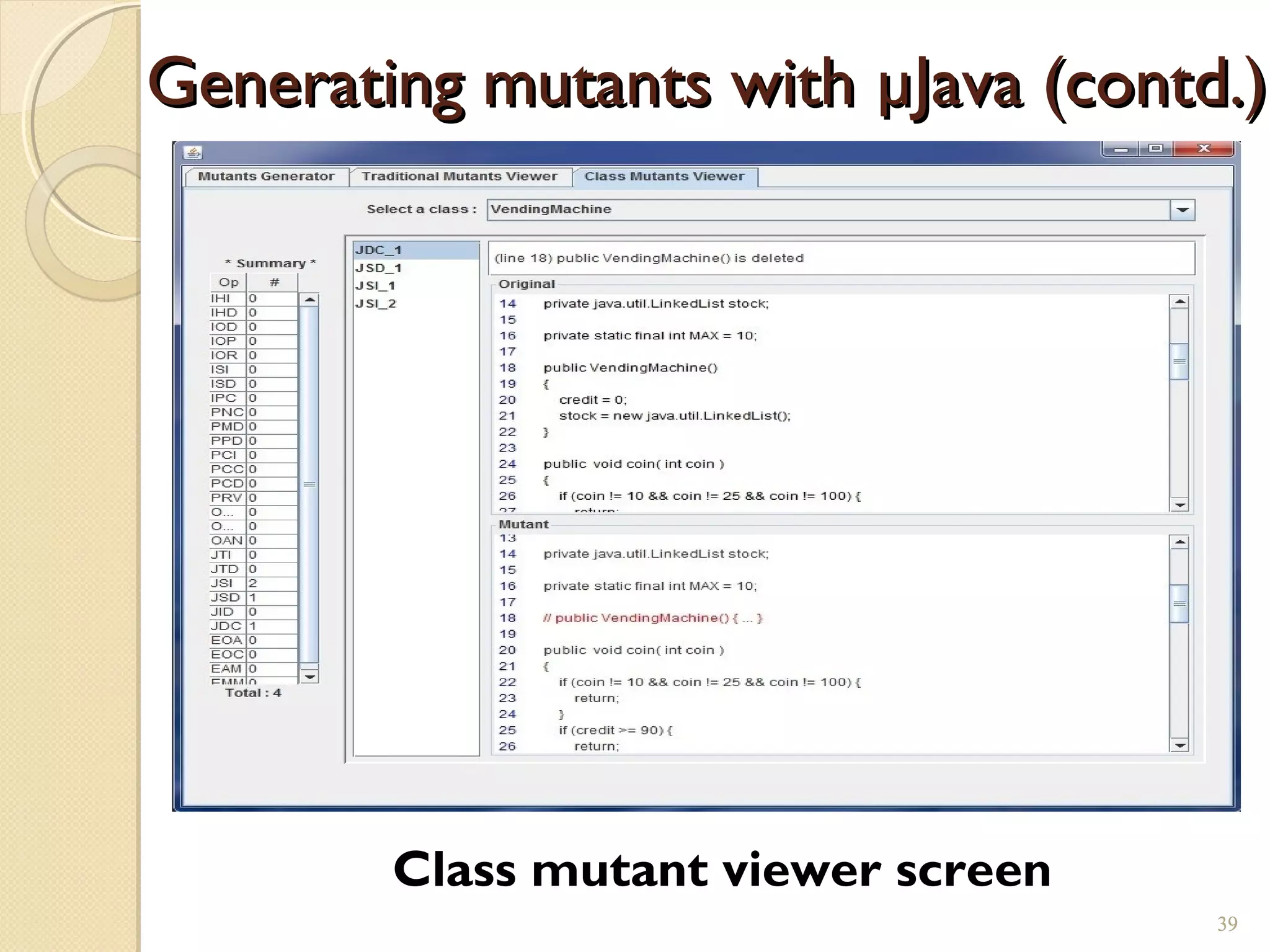 39
Generating mutants with µJava (contd.)Generating mutants with µJava (contd.)
Class mutant viewer screen
39
 